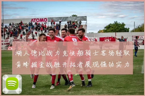 湖人德比战力克快船骑士客场轻取黄蜂掘金战胜开拓者展现强劲实力
