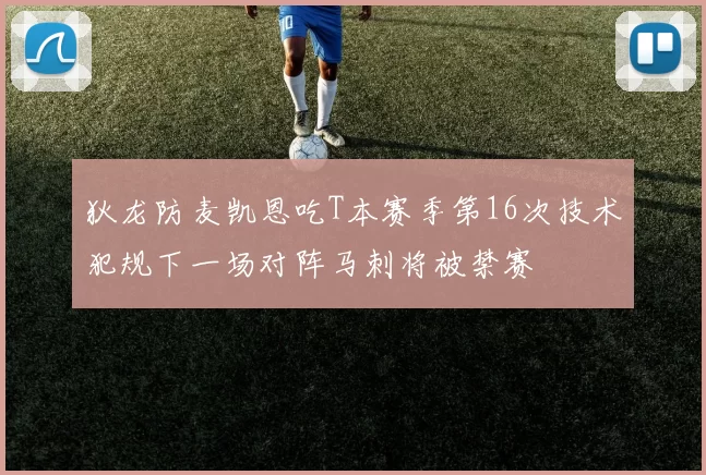 狄龙防麦凯恩吃T本赛季第16次技术犯规下一场对阵马刺将被禁赛