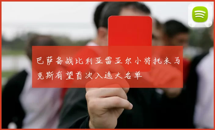 巴萨备战比利亚雷亚尔小将托米马克斯有望首次入选大名单