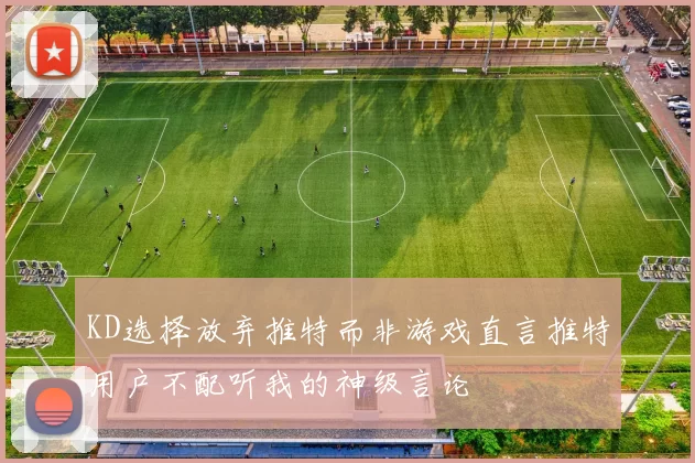 KD选择放弃推特而非游戏直言推特用户不配听我的神级言论